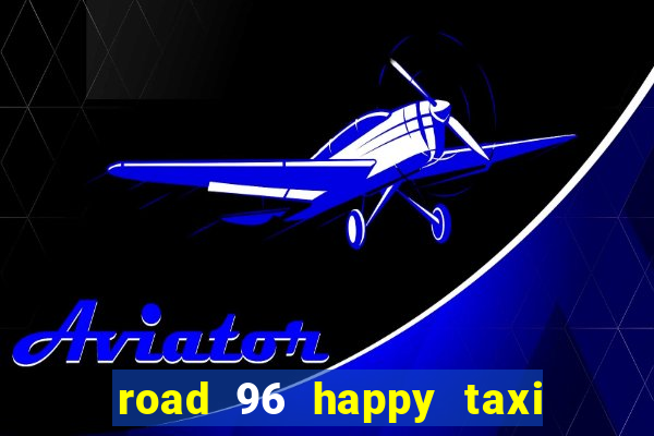 road 96 happy taxi security call password