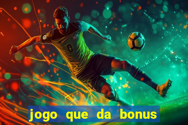 jogo que da bonus sem deposito