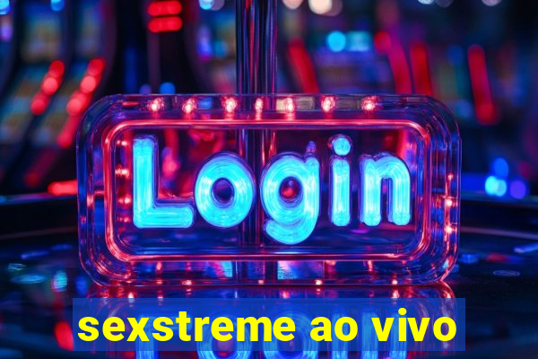 sexstreme ao vivo