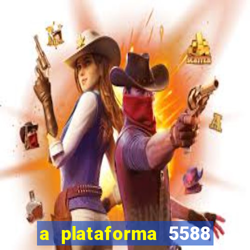 a plataforma 5588 é confiável