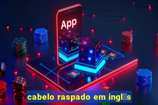 cabelo raspado em ingl锚s