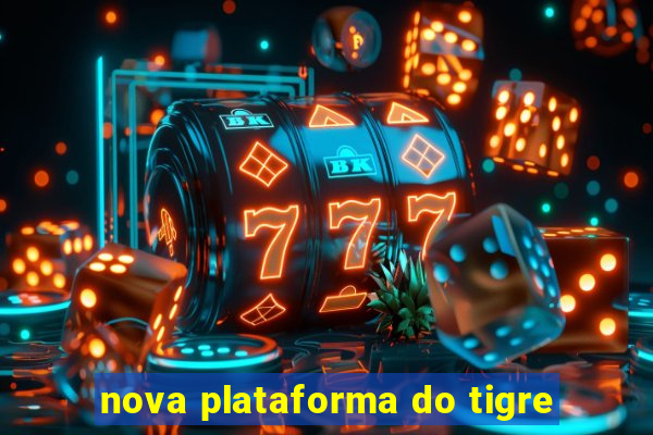 nova plataforma do tigre