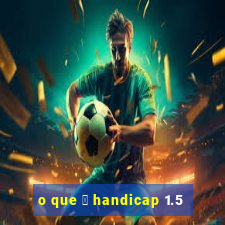 o que 茅 handicap 1.5