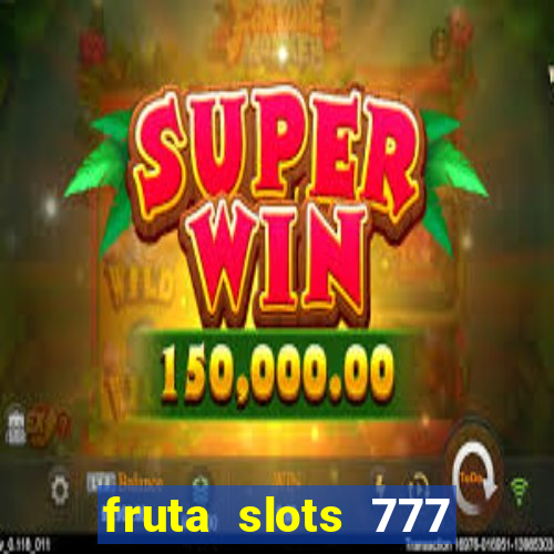 fruta slots 777 paga mesmo