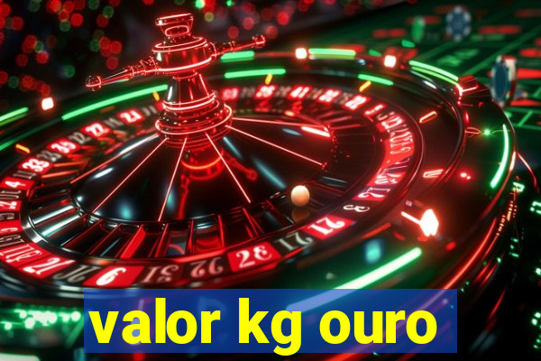 valor kg ouro