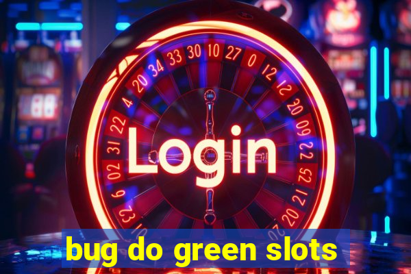 bug do green slots