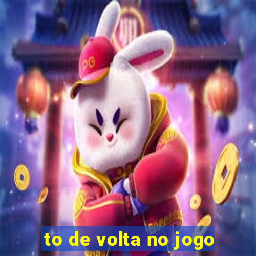 to de volta no jogo