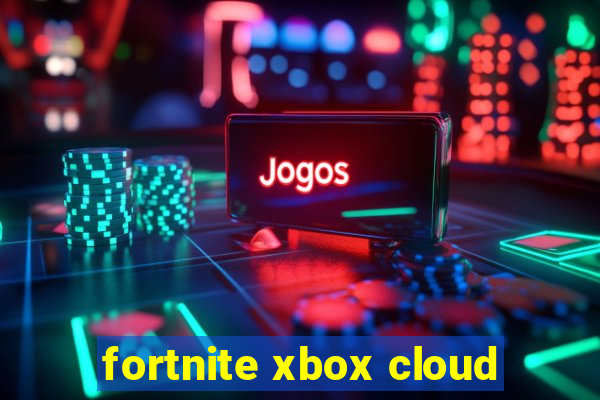 fortnite xbox cloud