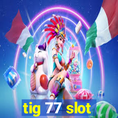 tig 77 slot