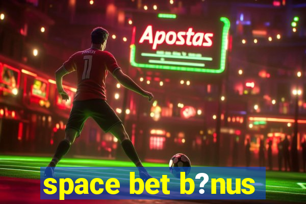 space bet b?nus