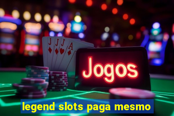 legend slots paga mesmo