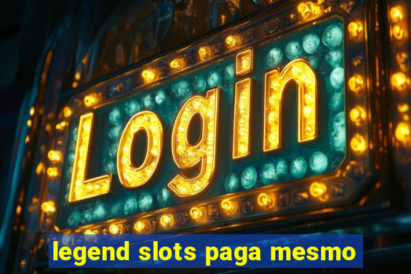 legend slots paga mesmo