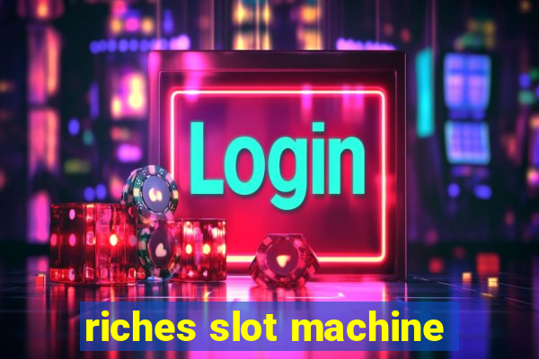 riches slot machine