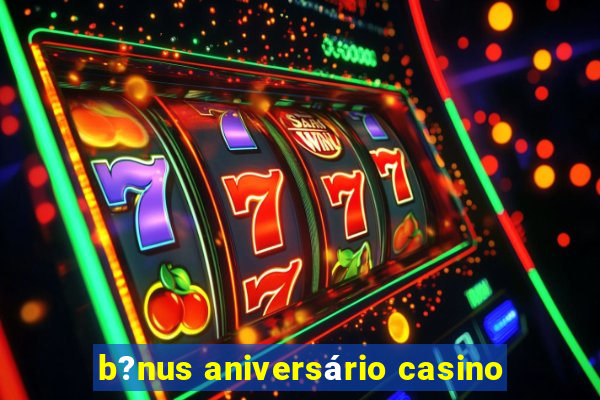 b?nus aniversário casino