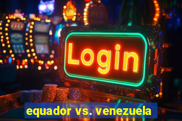 equador vs. venezuela