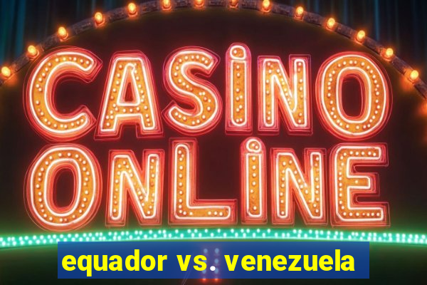 equador vs. venezuela