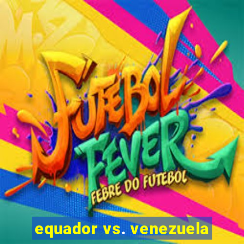 equador vs. venezuela