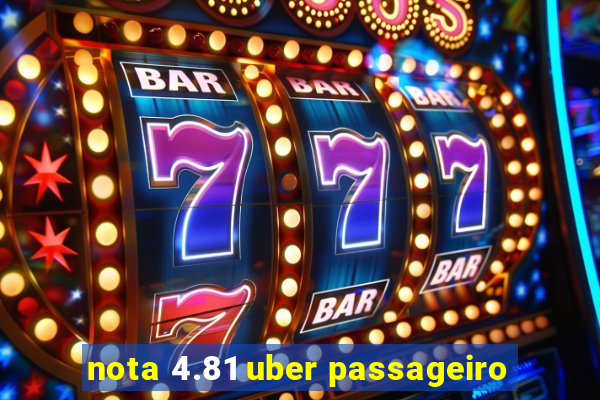 nota 4.81 uber passageiro