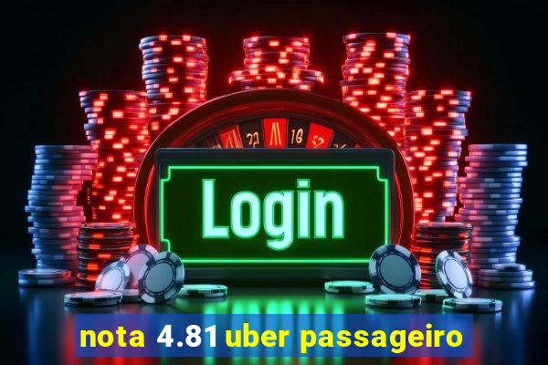 nota 4.81 uber passageiro