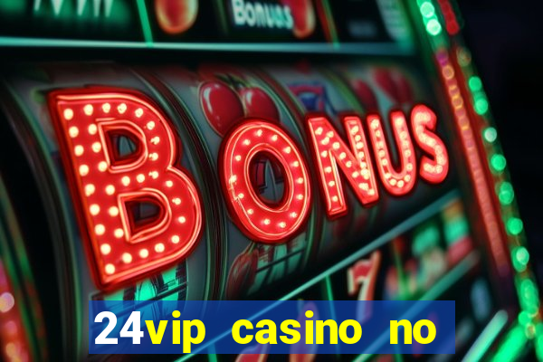 24vip casino no deposit bonus