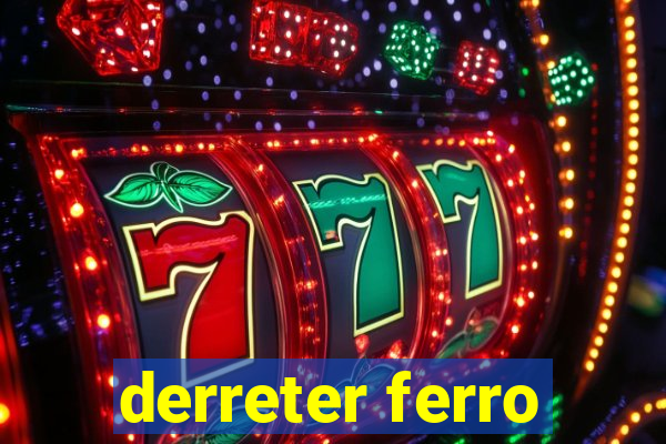 derreter ferro