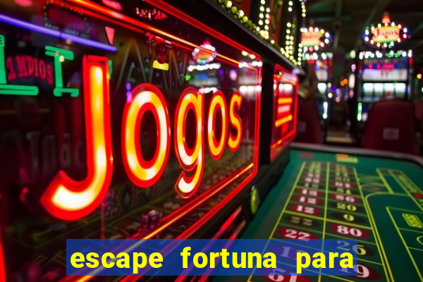 escape fortuna para pop 100