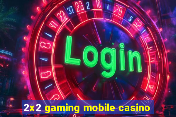 2x2 gaming mobile casino