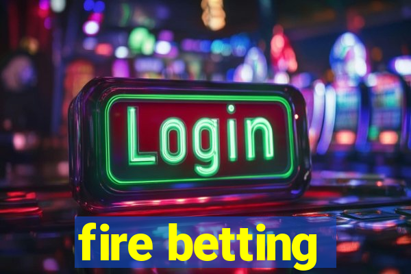 fire betting