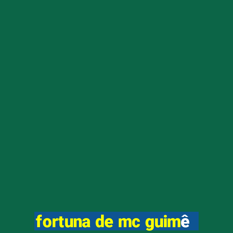 fortuna de mc guimê