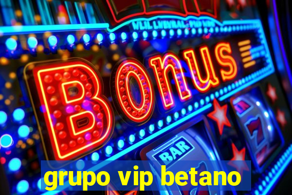 grupo vip betano