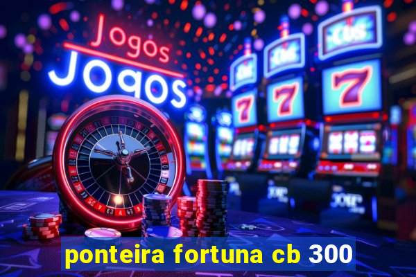 ponteira fortuna cb 300