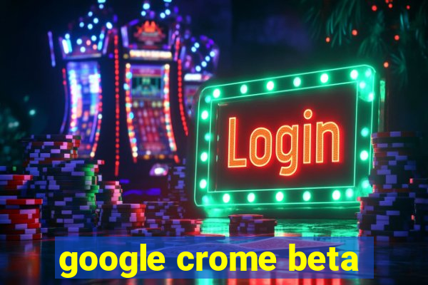 google crome beta