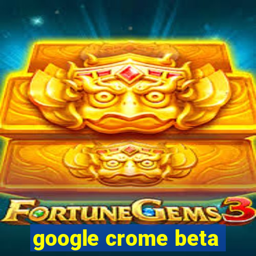 google crome beta