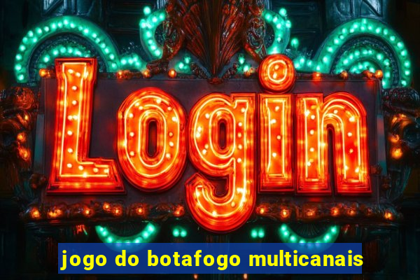 jogo do botafogo multicanais