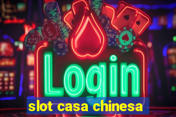 slot casa chinesa