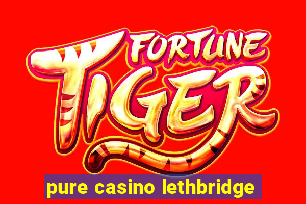 pure casino lethbridge