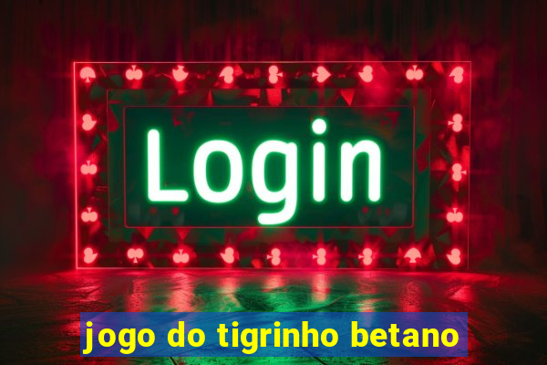 jogo do tigrinho betano