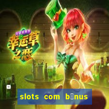 slots com b么nus gr谩tis no cadastro