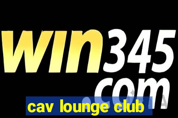 cav lounge club