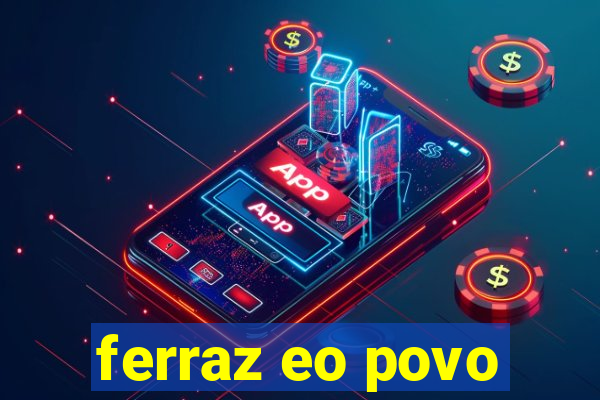 ferraz eo povo