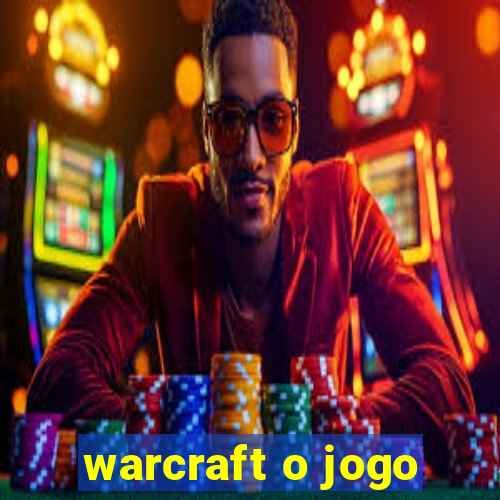 warcraft o jogo