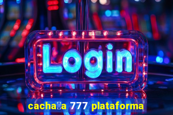 cacha莽a 777 plataforma