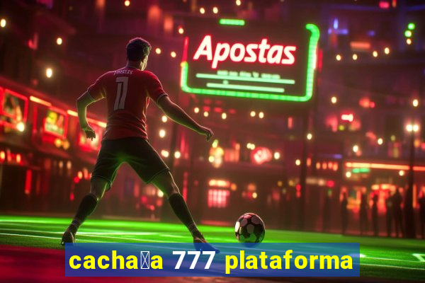 cacha莽a 777 plataforma