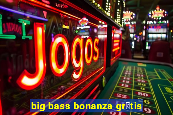 big bass bonanza gr谩tis