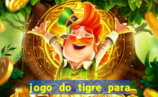 jogo do tigre para ganhar dinheiro