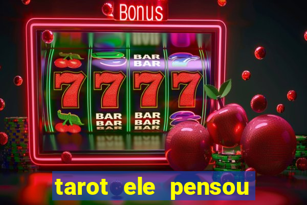 tarot ele pensou em mim hoje