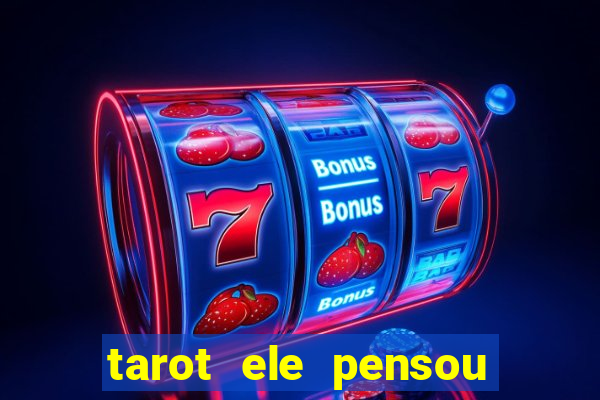 tarot ele pensou em mim hoje