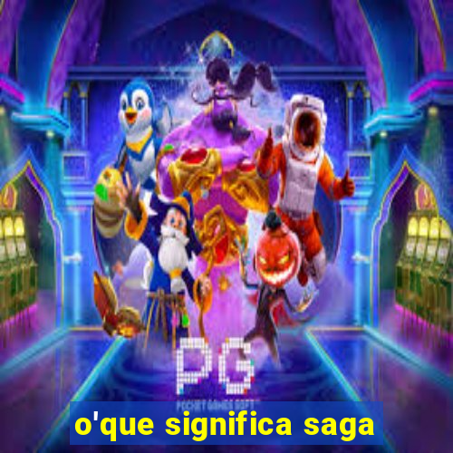 o'que significa saga