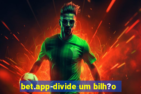 bet.app-divide um bilh?o