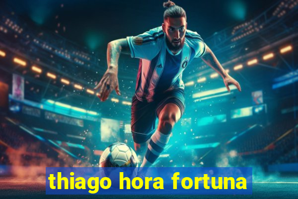 thiago hora fortuna